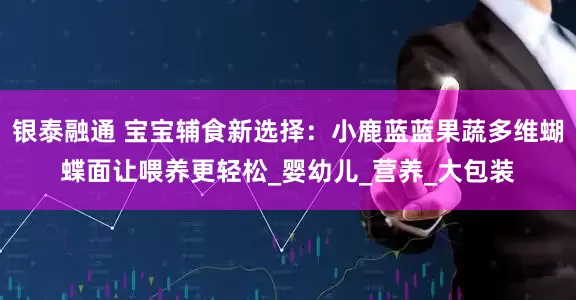 银泰融通 宝宝辅食新选择：小鹿蓝蓝果蔬多维蝴蝶面让喂养更轻松_婴幼儿_营养_大包装